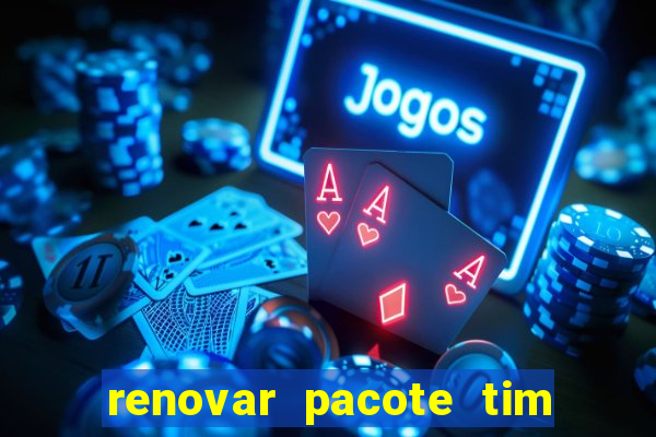 renovar pacote tim beta antes do prazo